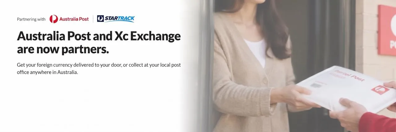 Partnering with Australia Post. Australia Post and Xc Exchange are now partners. Get your foreign currency delivered to your door, or collect at your local post office anywhere in Australia. Secure delivery. Australia wide. Multiple currencies.